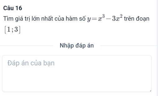 Tìm giá trị lớn nhất của hàm số y=x^3-3x^2 trên đoạn
[1;3]
Nhập đáp án 
Đáp án của bạn