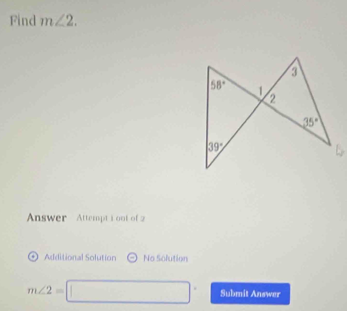 Find m∠ 2.
Answer  Attempt i out of 2
+ Additional Solution No Solution
m∠ 2=□ Submit Answer