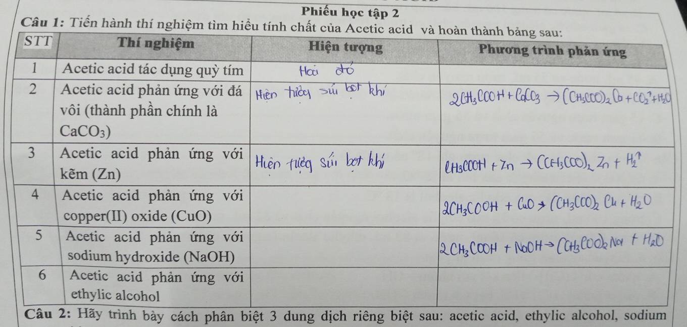 Phiếu học tập 2
Câu 1: Tiến hành thí nghiệ
Câu 2: Hãy trình bày cách phân biệt 3 dung dịch riêng biệt sau: acetic acid, ethylic alcohol, sodium