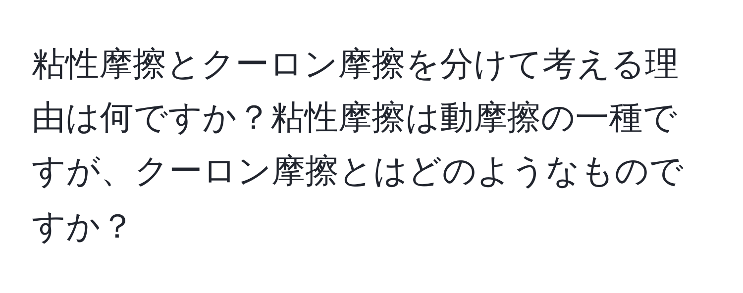 粘性摩擦とクーロン摩擦を分けて考える理由は何ですか？粘性摩擦は動摩擦の一種ですが、クーロン摩擦とはどのようなものですか？