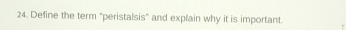 Define the term "peristalsis" and explain why it is important.