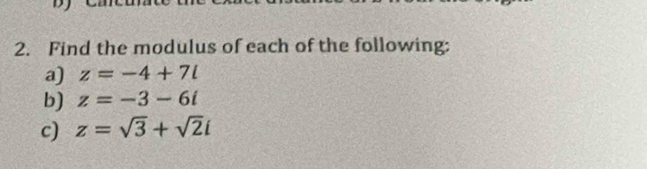 Find the modulus of each of the following; 
a) z=-4+7i
b) z=-3-6i
c) z=sqrt(3)+sqrt(2)i