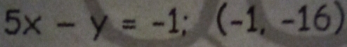 5x-y=-1; (-1,-16)