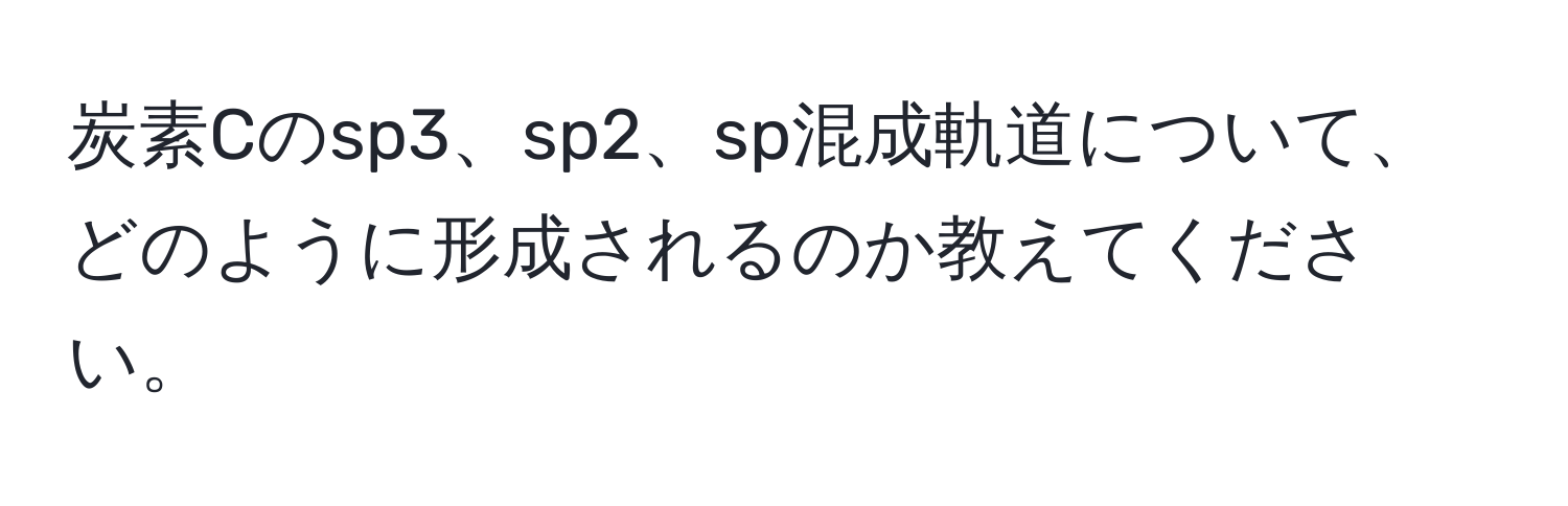 炭素Cのsp3、sp2、sp混成軌道について、どのように形成されるのか教えてください。