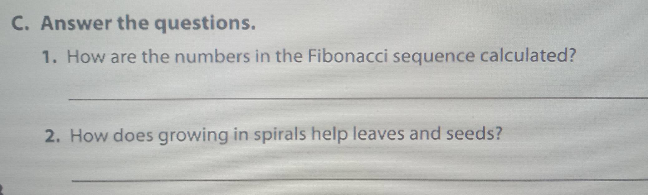 Answer the questions. 
1. How are the numbers in the Fibonacci sequence calculated? 
_ 
2. How does growing in spirals help leaves and seeds? 
_