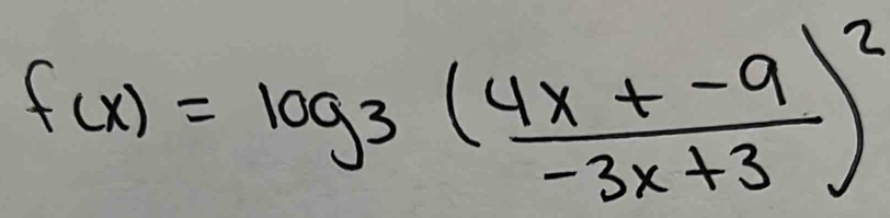 f(x)=log _3( (4x+-9)/-3x+3 )^2