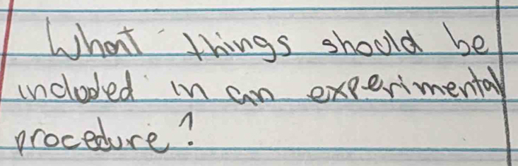 What things should be 
incloded in an experimental 
procedure?