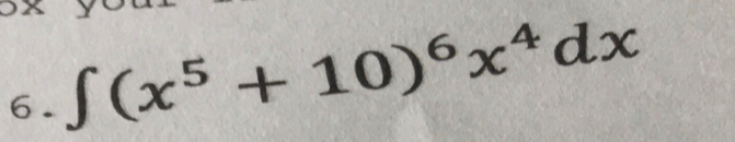 6 .
∈t (x^5+10)^6x^4dx