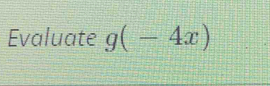 Evaluate g(-4x)