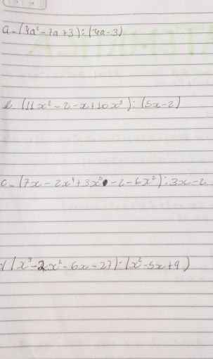 (4a^2-7a+3):(4a-3)
(11x^2-2-x+10x^3):(5x-2)
C. (7x-2x^4+3x^3-2-6x^2):3x-2
(x^3-2x^2-6x-27)· (x^2-5x+9)