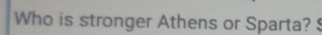 Who is stronger Athens or Sparta? a