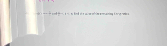 n(t)=- 3/4  and  π /2  , find the value of the remaining 5 trig ratios.