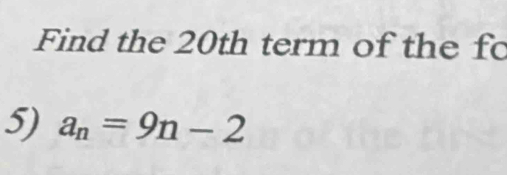 Find the 20th term of the fo 
5) a_n=9n-2