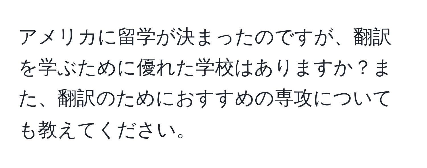 アメリカに留学が決まったのですが、翻訳を学ぶために優れた学校はありますか？また、翻訳のためにおすすめの専攻についても教えてください。