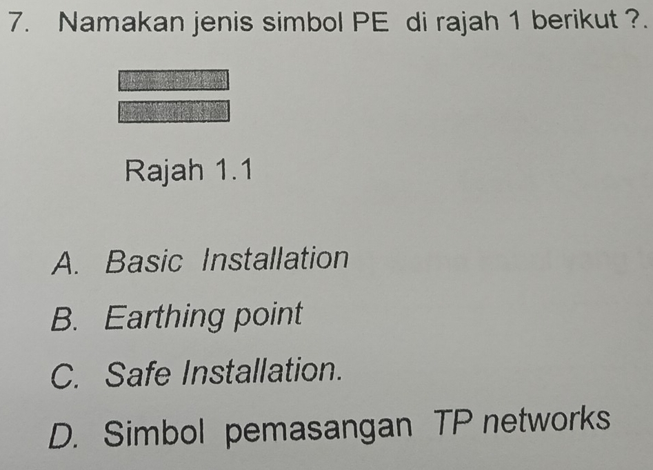 Namakan jenis simbol PE di rajah 1 berikut ?.
Rajah 1.1
A. Basic Installation
B. Earthing point
C. Safe Installation.
D. Simbol pemasangan TP networks