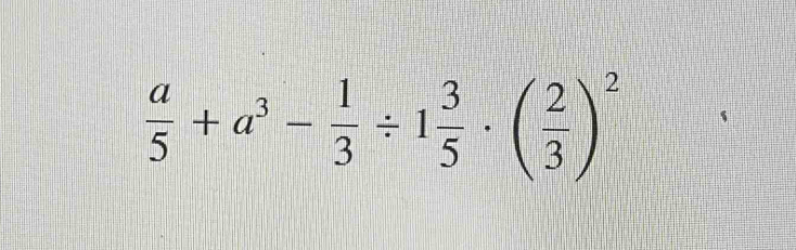  a/5 +a^3- 1/3 / 1 3/5 · ( 2/3 )^2