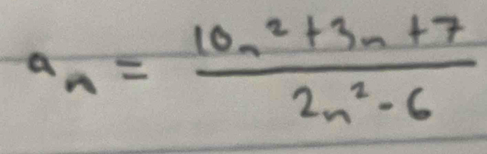 a_n= (10n^2+3n+7)/2n^2-6 