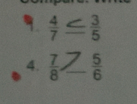  4/7 ≤  3/5 
4.  7/8  _ /  5/6 