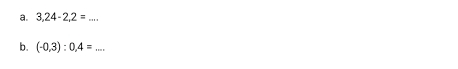 3,24-2,2=_  _ 
b. (-0.3):0.4= _  _