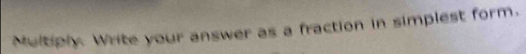 Multiply. Write your answer as a fraction in simplest form.