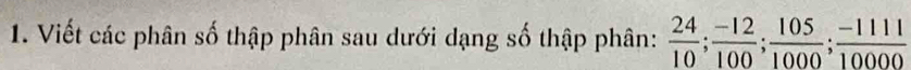 Viết các phân số thập phân sau dưới dạng số thập phân:  24/10 ;  (-12)/100 ;  105/1000 ;  (-1111)/10000 