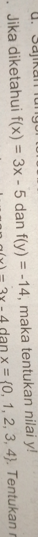 ü. Sajikal 
. Jika diketahui f(x)=3x-5 dan f(y)=-14 , maka tentukan nilai y!
a(x)=3x-4 dan x= 0,1,2,3,4. Tentukan ı