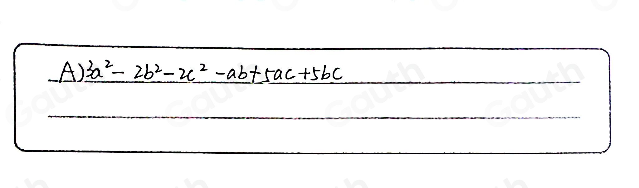Solved: Use any method to multiply (3a+2b-c)(a-b+2c). A) 3a^2-2b^2-2c^2 ...