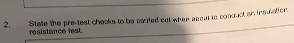 State the pre-test checks to be carried out when about to conduct an insulation 
resistance test.