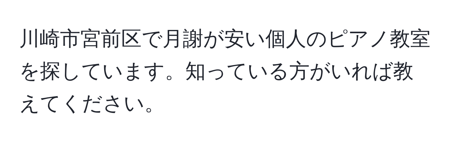 川崎市宮前区で月謝が安い個人のピアノ教室を探しています。知っている方がいれば教えてください。