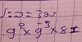 ∈t :2=322
9^2* 9^(-3)* 8I