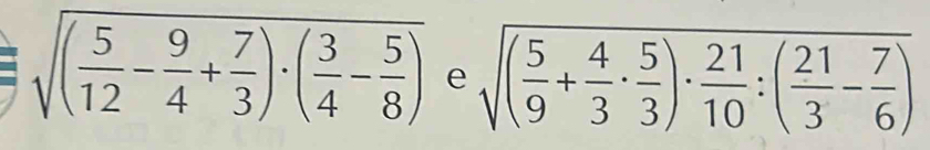 sqrt((frac 5)12- 9/4 + 7/3 )· ( 3/4 - 5/8 ) e sqrt((frac 5)9+ 4/3 ·  5/3 )·  21/10 :( 21/3 - 7/6 )