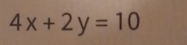 4x+2y=10