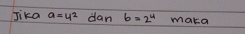 Jika a=4^2 dan 6=2^4 maka