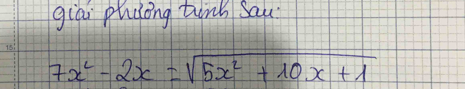 giāi puuong tink sau
7x^2-2x=sqrt(5x^2+10x+1)