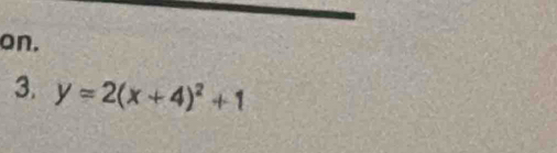 on. 
3. y=2(x+4)^2+1