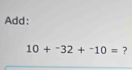 Add:
10+^-32+^-10= ?