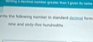 Writing a decimal number greater than 1 given its name 
write the following number in standard decimal form 
nine and sixty-five hundredths