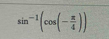 sin^(-1)(cos (- π /4 ))