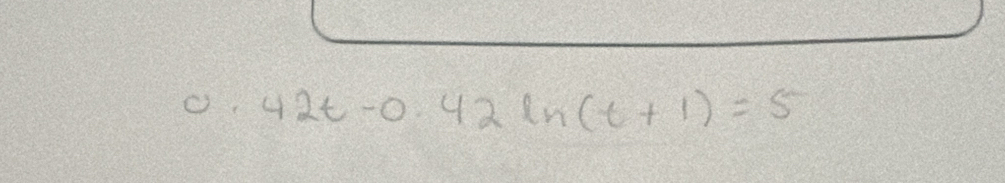 0.42t-0.42ln (t+1)=5