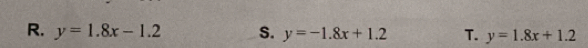 R. y=1.8x-1.2 S. y=-1.8x+1.2 T. y=1.8x+1.2