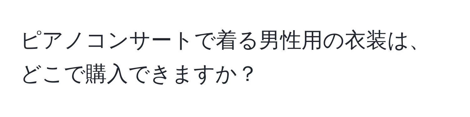 ピアノコンサートで着る男性用の衣装は、どこで購入できますか？