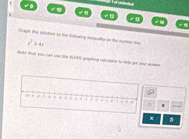 os of Unlmit 
9
10 n 12 13 14
Graph the solution to the following inequality on the number line
x^2≥ 4x
Note that you can use the ALEKS graphing calculator to help get your answer 
×