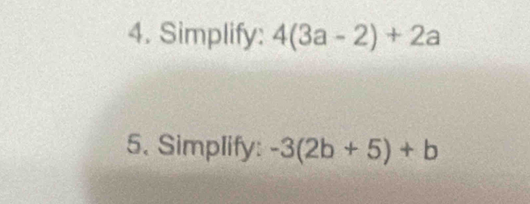 Simplify: 4(3a-2)+2a
5. Simplify: -3(2b+5)+b