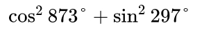 cos^2873°+sin^2297°