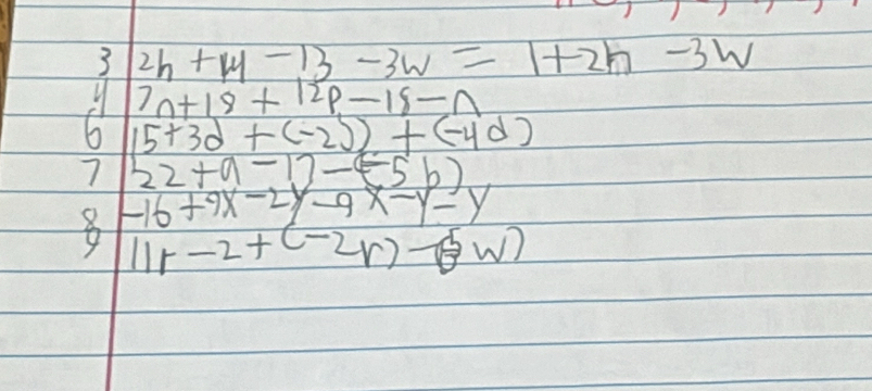 3 2h+14-13-3w=1+2h-3 3l √
7n+18+12p-18-n
cl 15+3d+(-2))+(-4d)
7 22+a-17-(-5b)
8 -16+9x-2y-9x-y-y
11r-2+(-2r)-(3w)