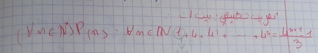 (forall n∈ N^*)P_(n)(n):forall n∈ N(1)+4+4^*+·s +4^n= (4n+1)/3 