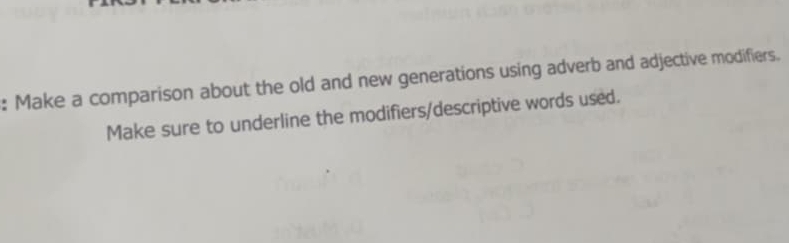 Make a comparison about the old and new generations using adverb and adjective modifiers. 
Make sure to underline the modifiers/descriptive words used.