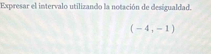 Expresar el intervalo utilizando la notación de desigualdad.
(-4,-1)