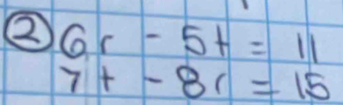 ② 6r-5t=11
7+-8r=15