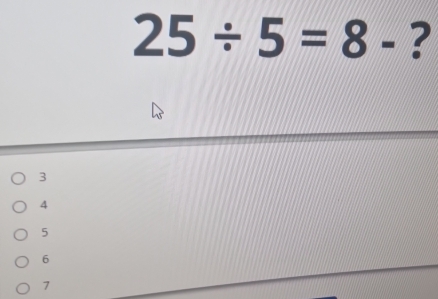 25/ 5=8- ?
3
4
5
6
7